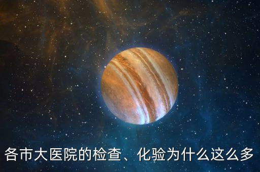 各市大醫(yī)院的檢查、化驗為什么這么多