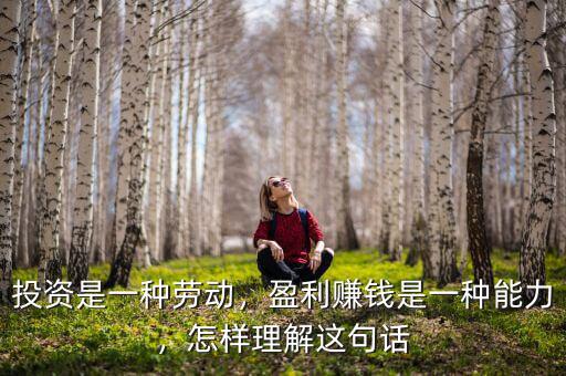 投資是一種勞動，盈利賺錢是一種能力，怎樣理解這句話
