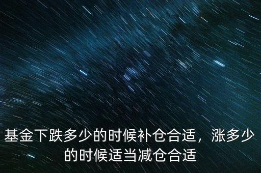 基金下跌多少的時候補倉合適，漲多少的時候適當減倉合適