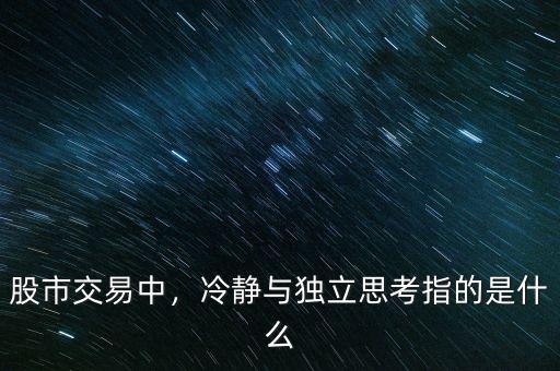 股市交易中，冷靜與獨(dú)立思考指的是什么