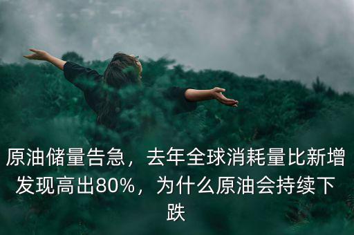 原油儲(chǔ)量告急，去年全球消耗量比新增發(fā)現(xiàn)高出80%，為什么原油會(huì)持續(xù)下跌
