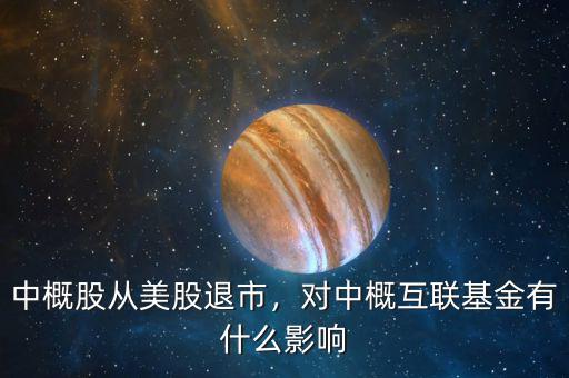 中概股從美股退市，對中概互聯(lián)基金有什么影響