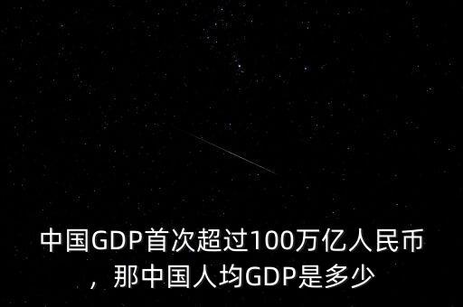 中國(guó)GDP首次超過(guò)100萬(wàn)億人民幣，那中國(guó)人均GDP是多少