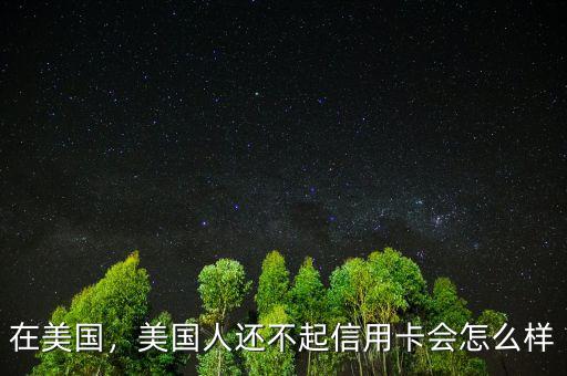 在美國，美國人還不起信用卡會(huì)怎么樣