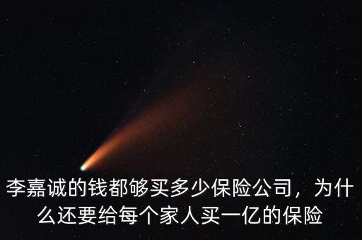 李嘉誠的錢都?jí)蛸I多少保險(xiǎn)公司，為什么還要給每個(gè)家人買一億的保險(xiǎn)