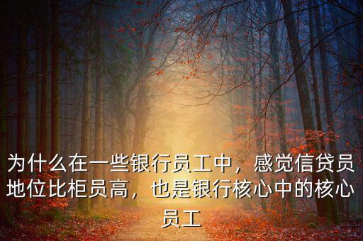 為什么在一些銀行員工中，感覺信貸員地位比柜員高，也是銀行核心中的核心員工