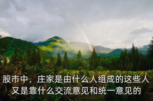 股市中，莊家是由什么人組成的這些人又是靠什么交流意見和統(tǒng)一意見的