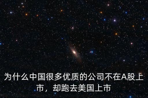 為什么中國很多優(yōu)質(zhì)的公司不在A股上市，卻跑去美國上市