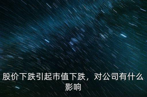 股價(jià)下跌引起市值下跌，對(duì)公司有什么影響