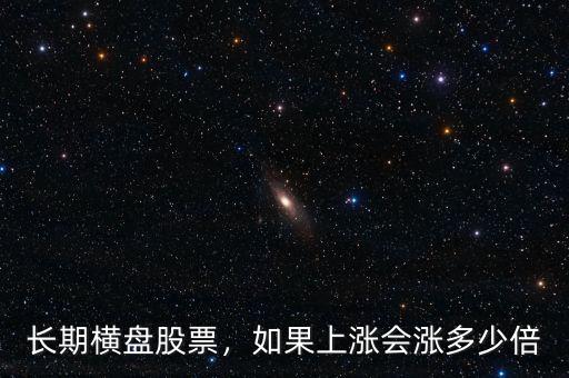 長(zhǎng)期橫盤(pán)股票，如果上漲會(huì)漲多少倍
