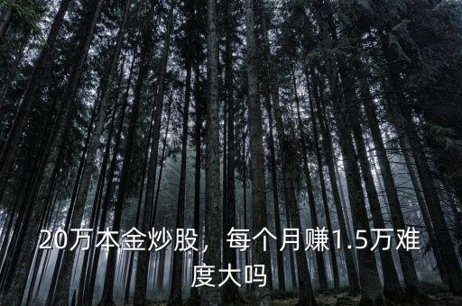 20萬本金炒股，每個月賺1.5萬難度大嗎