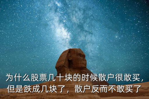為什么股票幾十塊的時(shí)候散戶很敢買，但是跌成幾塊了，散戶反而不敢買了