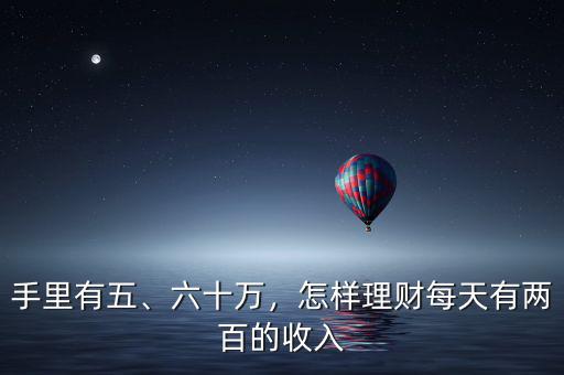 手里有五、六十萬(wàn)，怎樣理財(cái)每天有兩百的收入