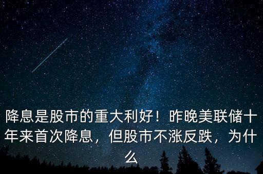 降息是股市的重大利好！昨晚美聯(lián)儲十年來首次降息，但股市不漲反跌，為什么
