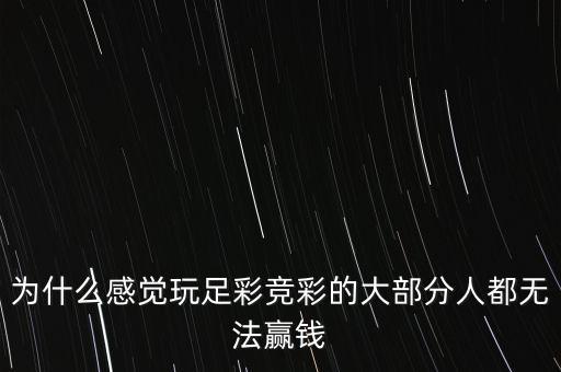 為什么感覺(jué)玩足彩競(jìng)彩的大部分人都無(wú)法贏錢