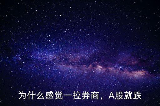 為什么感覺一拉券商，A股就跌