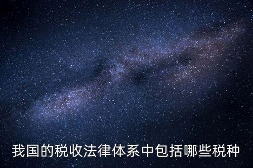 國家稅務法包括什么稅，我國的稅收法律體系中包括哪些稅種
