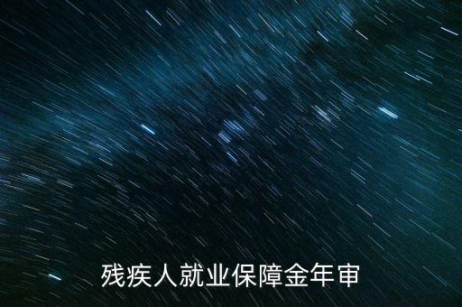 為什么要參加殘疾人就業(yè)年審，單位要年檢要我殘疾證不懂來問問