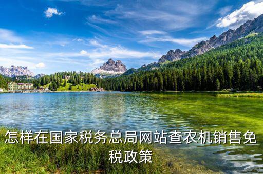 稅收政策上什么網(wǎng)查，怎樣在國家稅務(wù)總局網(wǎng)站查農(nóng)機(jī)銷售免稅政策