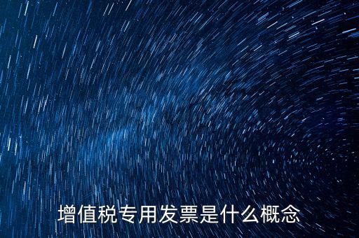 增值稅專(zhuān)用發(fā)票是什么概念