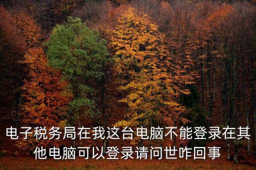 重慶電子稅務(wù)局為什么登不上，為什么登錄重慶稅務(wù)注冊(cè)了卻登錄不上顯示不存在