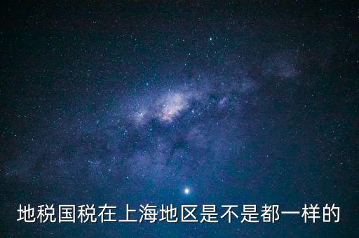 上海為什么不分國地稅，地稅國稅在上海地區(qū)是不是都一樣的