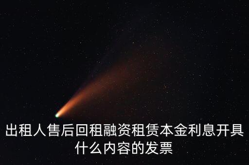 回租利息開什么票，出租人售后回租融資租賃本金利息開具什么內(nèi)容的發(fā)票