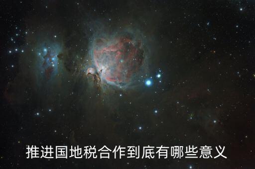國地稅合作什么意思，推進(jìn)國地稅合作到底有哪些意義
