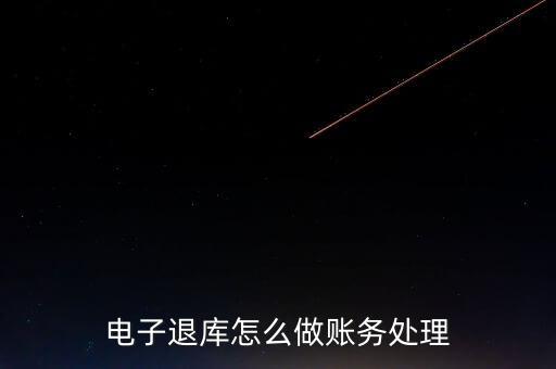 電子退庫怎么做賬務處理