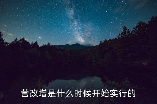 營(yíng)改增是什么時(shí)候開(kāi)始實(shí)行的