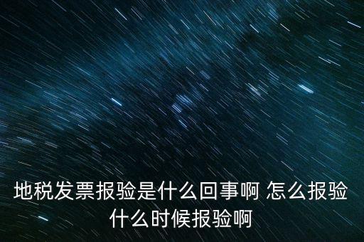 國稅報驗什么意思，地稅發(fā)票報驗是什么回事啊 怎么報驗什么時候報驗啊