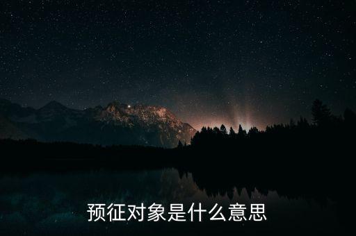預(yù)征是什么意思，預(yù)征對(duì)象是什么意思