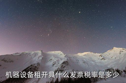 設(shè)備租用是什么發(fā)票，機器設(shè)備租開具什么發(fā)票稅率是多少