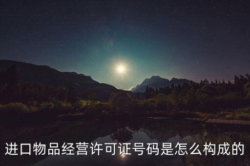 代理進(jìn)口貨物證明號(hào)是什么，進(jìn)口物品經(jīng)營(yíng)許可證號(hào)碼是怎么構(gòu)成的