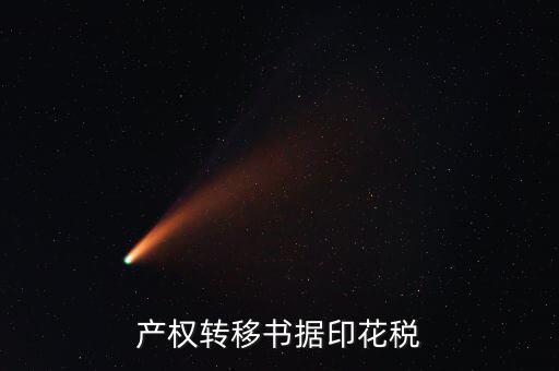 印花稅產(chǎn)權(quán)轉(zhuǎn)移數(shù)據(jù)包括什么意思，產(chǎn)權(quán)轉(zhuǎn)移書(shū)據(jù)印花稅