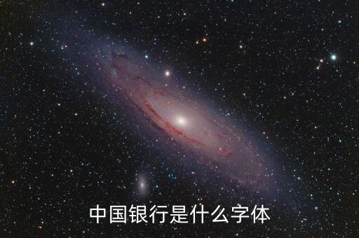 中國銀行 是什么字體，中國銀行是什么字體