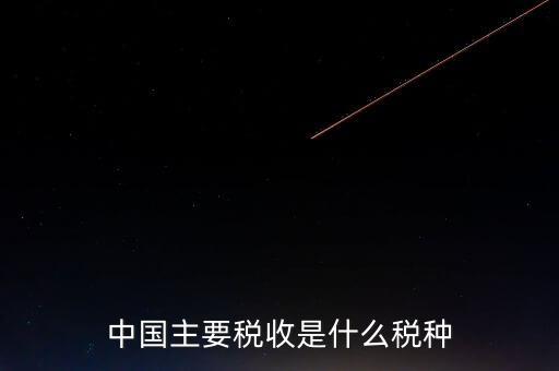 中國稅收是什么，中國稅收包括