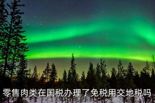 銷(xiāo)售肉制品免什么稅，肉類(lèi)現(xiàn)在免稅嗎