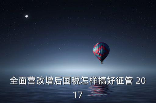 營(yíng)改增后國(guó)稅干部應(yīng)該做什么，營(yíng)改增之后如何確定國(guó)稅專管員