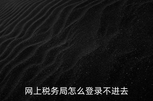 為什么登不上河北國稅稅務大廳，這幾天為什么河北稅務打不開