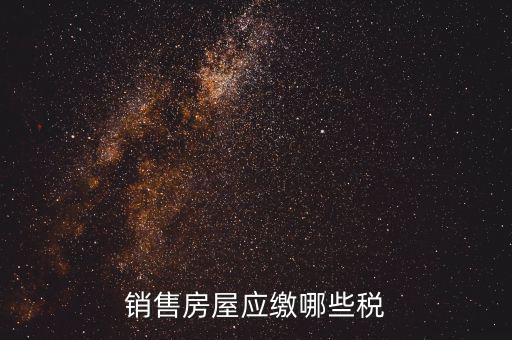 個人銷售房屋交什么稅，銷售房屋應(yīng)繳哪些稅