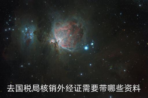 外出經(jīng)營核銷要帶什么資料，辦理出口核銷需要帶什么文件
