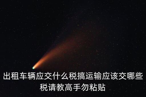 個人出租車輛交什么稅，現(xiàn)在出租車需要交納些什么稅