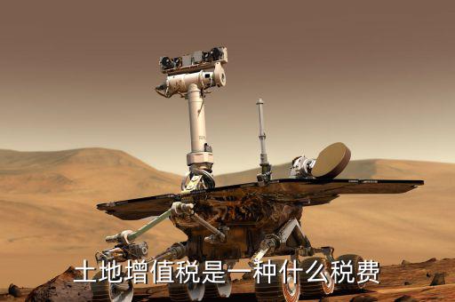 土地增值稅是什么，土地增值稅是一種什么稅費(fèi)