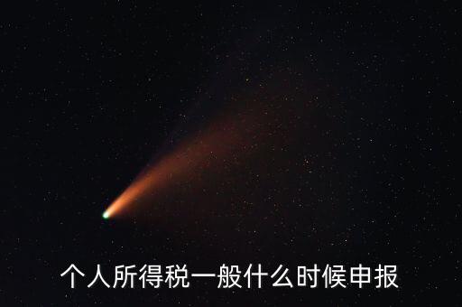個(gè)稅什么時(shí)候申報(bào)，個(gè)人所得稅在次年什么時(shí)候申報(bào)納稅