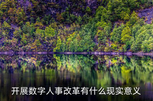 什么是數(shù)字人事管理，開展數(shù)字人事改革有什么現(xiàn)實(shí)意義