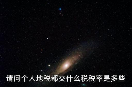 什么地稅，請問個人地稅都交什么稅稅率是多些