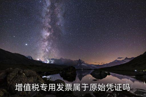 增值稅專用發(fā)票是什么憑證，想問增值稅專用發(fā)票屬于什么憑證