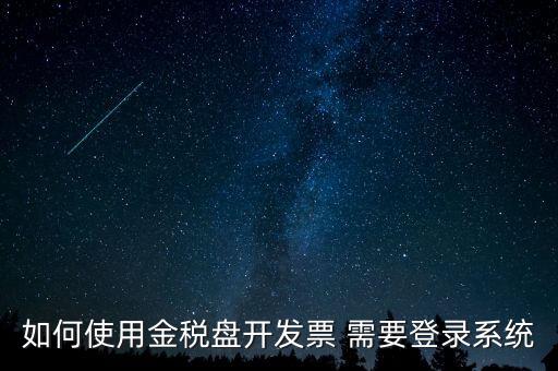 如何使用金稅盤(pán)開(kāi)發(fā)票 需要登錄系統(tǒng)