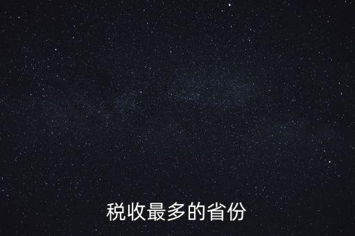 國家稅收什么占最多，稅收最多的省份